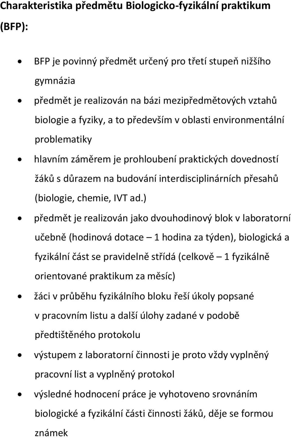 ) předmět je realizován jako dvouhodinový blok v laboratorní učebně (hodinová dotace 1 hodina za týden), biologická a fyzikální část se pravidelně střídá (celkově 1 fyzikálně orientované praktikum za