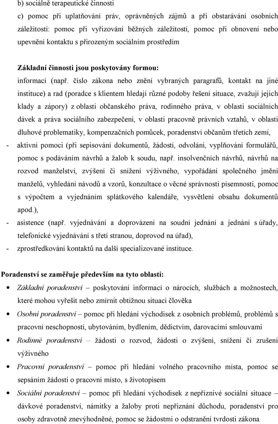 číslo zákona nebo znění vybraných paragrafů, kontakt na jiné instituce) a rad (poradce s klientem hledají různé podoby řešení situace, zvažují jejich klady a zápory) z oblasti občanského práva,