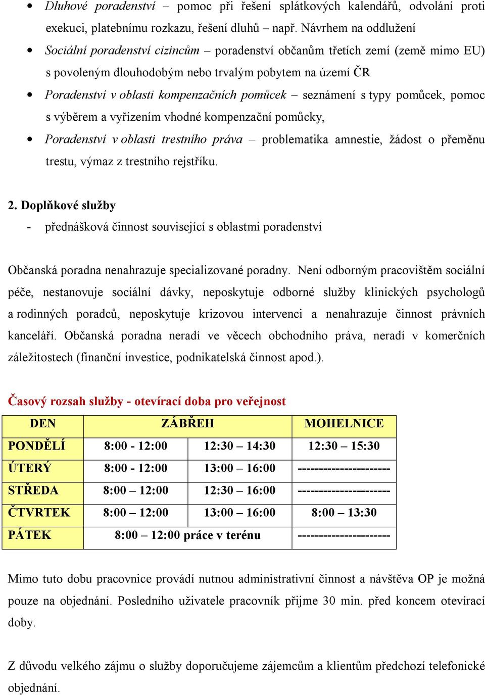 seznámení s typy pomůcek, pomoc s výběrem a vyřízením vhodné kompenzační pomůcky, Poradenství v oblasti trestního práva problematika amnestie, žádost o přeměnu trestu, výmaz z trestního rejstříku. 2.