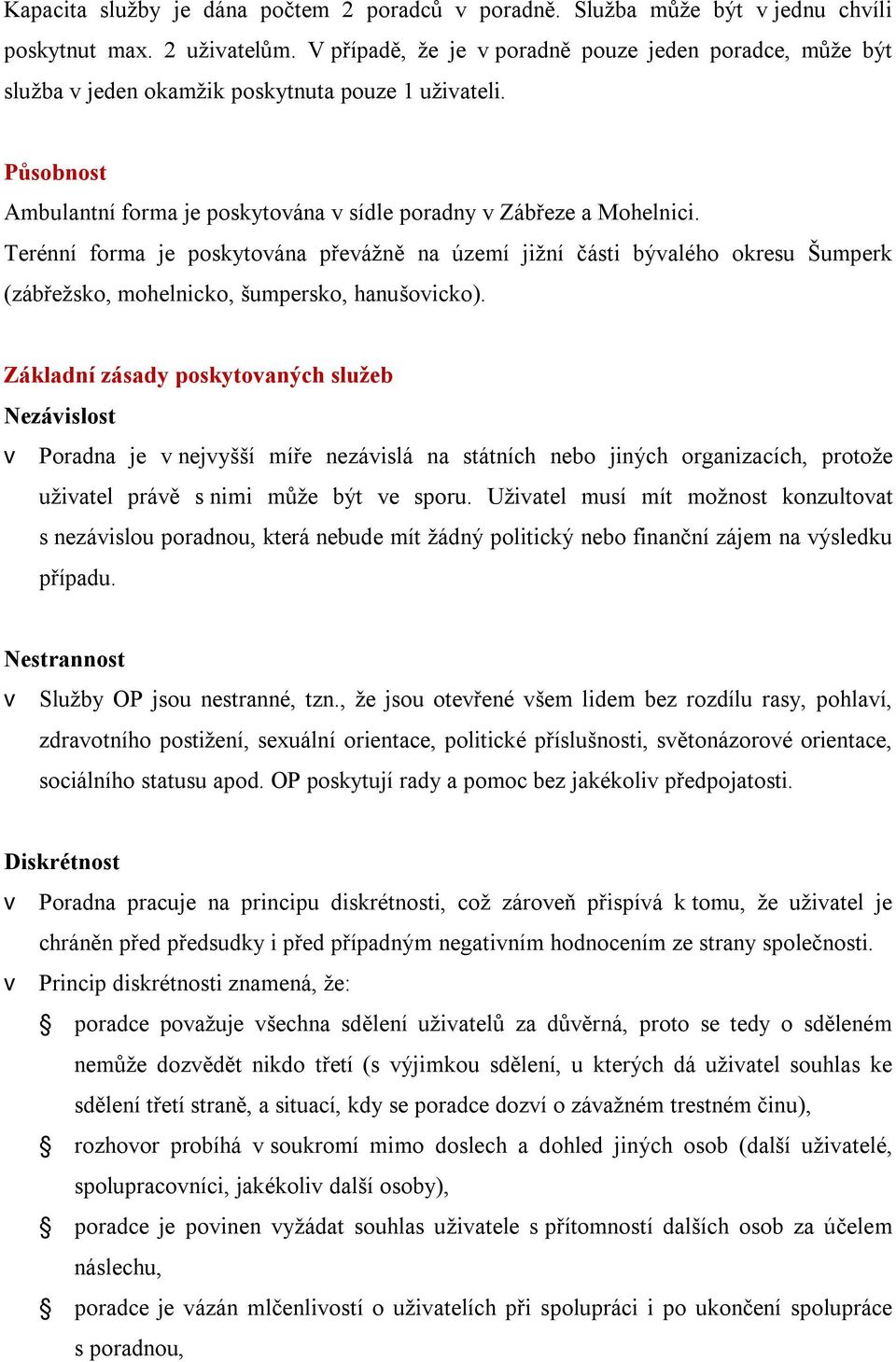 Terénní forma je poskytována převážně na území jižní části bývalého okresu Šumperk (zábřežsko, mohelnicko, šumpersko, hanušovicko).