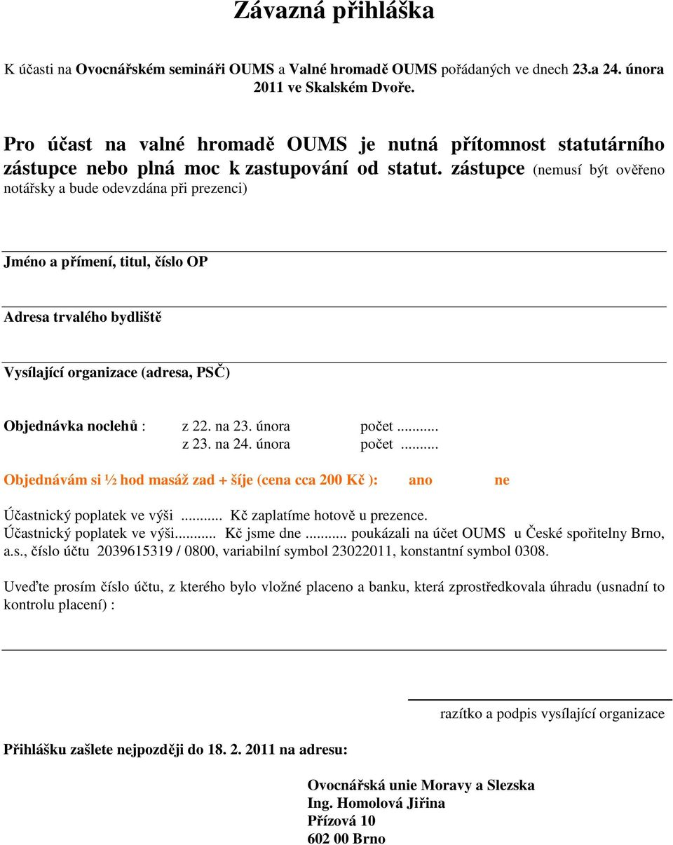 zástupce (nemusí být ověřeno notářsky a bude odevzdána při prezenci) Jméno a přímení, titul, číslo OP Adresa trvalého bydliště Vysílající organizace (adresa, PSČ) Objednávka noclehů : z 22. na 23.