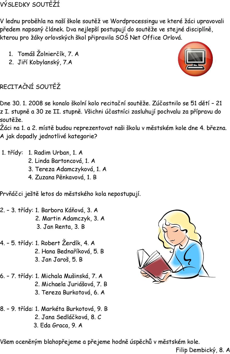 Zúčastnilo se 51 dětí 21 z I. stupně a 30 ze II. stupně. Všichni účastníci zasluhují pochvalu za přípravu do soutěže. Žáci na 1. a 2. místě budou reprezentovat naši školu v městském kole dne 4.