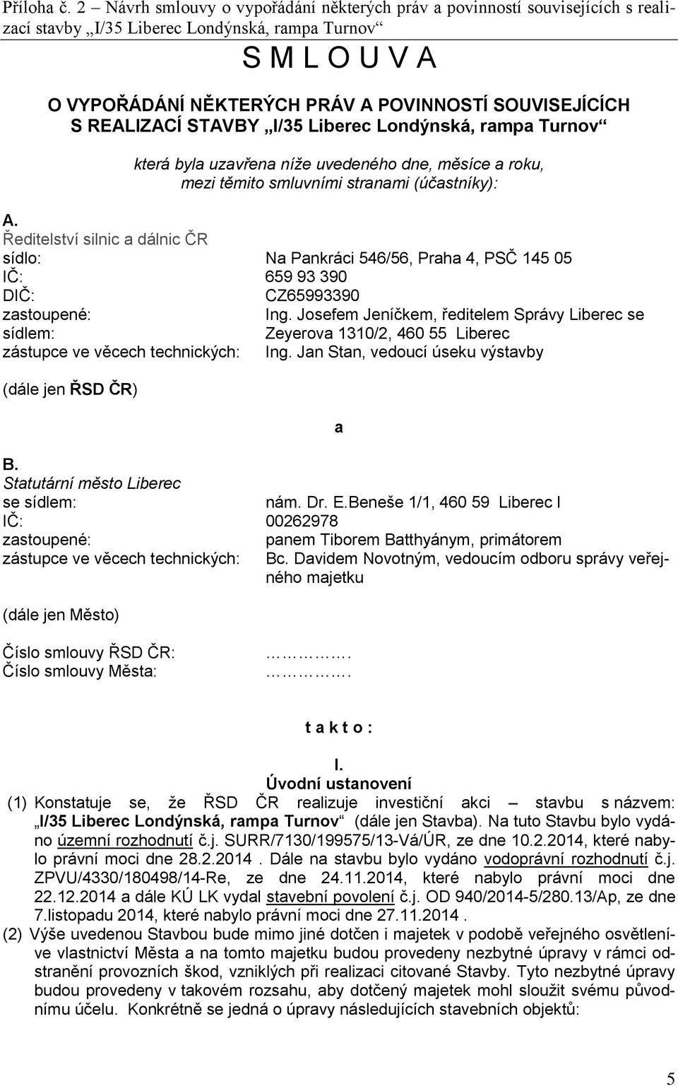 REALIZACÍ STAVBY I/35 Liberec Londýnská, rampa Turnov která byla uzavřena níže uvedeného dne, měsíce a roku, mezi těmito smluvními stranami (účastníky): A.