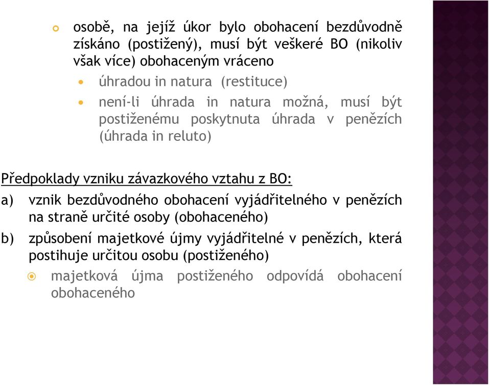 vzniku závazkového vztahu z BO: a) vznik bezdůvodného obohacení vyjádřitelného v penězích na straně určité osoby (obohaceného) b)