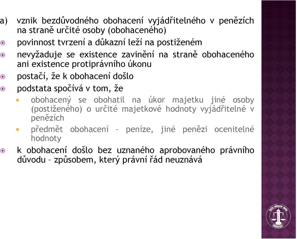 spočívá v tom, že obohacený se obohatil na úkor majetku jiné osoby (postiženého) o určité majetkové hodnoty vyjádřitelné v penězích