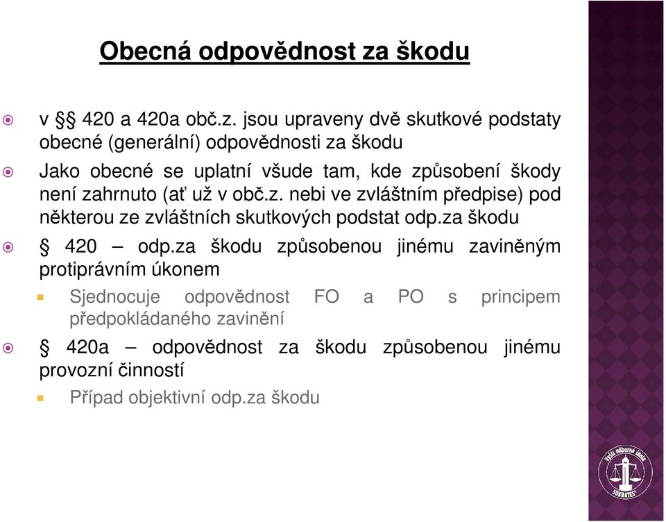 jsou upraveny dvě skutkové podstaty obecné (generální) odpovědnosti za škodu Jako obecné se uplatní všude tam, kde způsobení škody