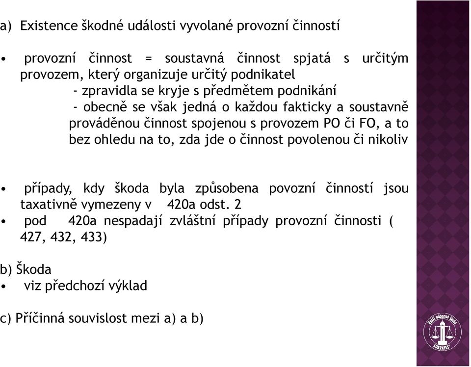 PO či FO, a to bez ohledu na to, zda jde o činnost povolenou či nikoliv případy, kdy škoda byla způsobena povozní činností jsou taxativně vymezeny