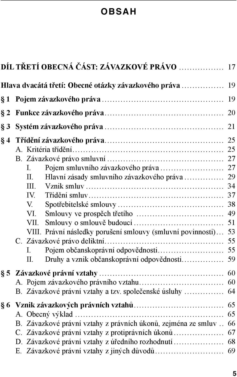 Vznik smluv... 34 IV. Třídění smluv... 37 V. Spotřebitelské smlouvy... 38 VI. Smlouvy ve prospěch třetího... 49 VII. Smlouvy o smlouvě budoucí... 51 VIII.