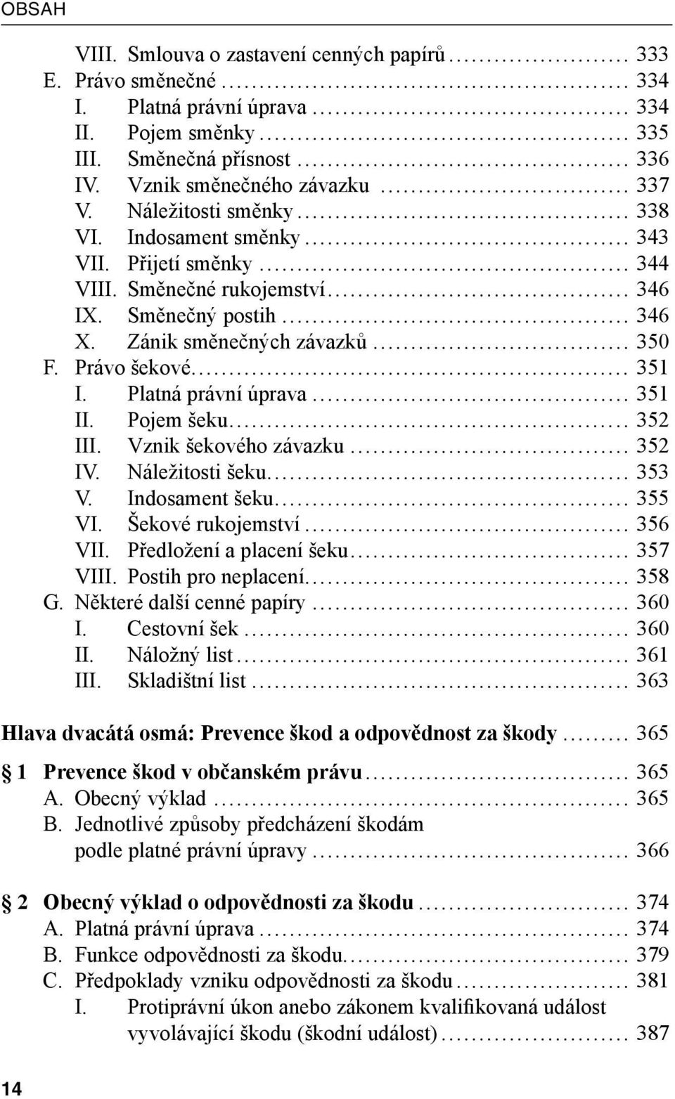 .. 351 I. Platná právní úprava... 351 II. Pojem šeku... 352 III. Vznik šekového závazku... 352 IV. Náležitosti šeku... 353 V. Indosament šeku... 355 VI. Šekové rukojemství... 356 VII.