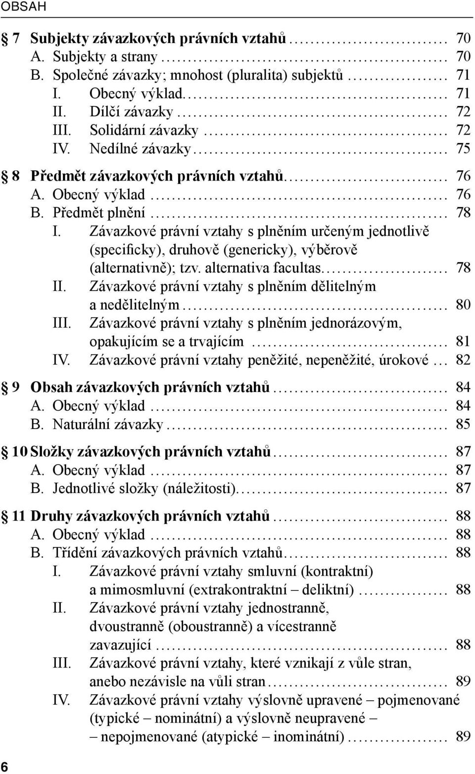 Závazkové právní vztahy s plněním určeným jednotlivě (specificky), druhově (genericky), výběrově (alternativně); tzv. alternativa facultas... 78 II.