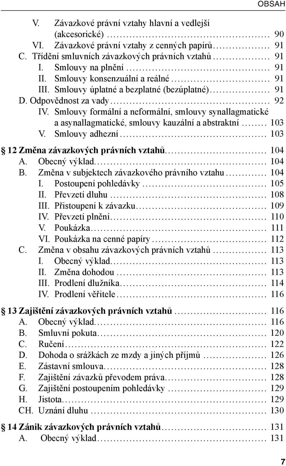 Smlouvy formální a neformální, smlouvy synallagmatické a asynallagmatické, smlouvy kauzální a abstraktní... 103 V. Smlouvy adhezní... 103 12 Změna závazkových právních vztahů... 104 A. Obecný výklad.