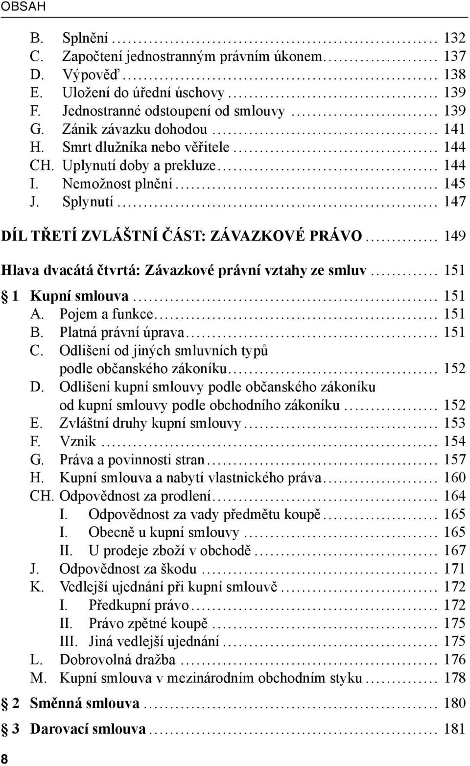 .. 149 Hlava dvacátá čtvrtá: Závazkové právní vztahy ze smluv... 151 1 Kupní smlouva... 151 A. Pojem a funkce... 151 B. Platná právní úprava... 151 C.