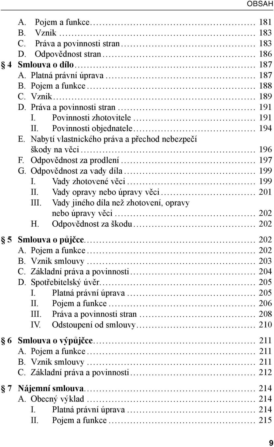 .. 197 G. Odpovědnost za vady díla... 199 I. Vady zhotovené věci... 199 II. Vady opravy nebo úpravy věci... 201 III. Vady jiného díla než zhotovení, opravy nebo úpravy věci... 202 H.