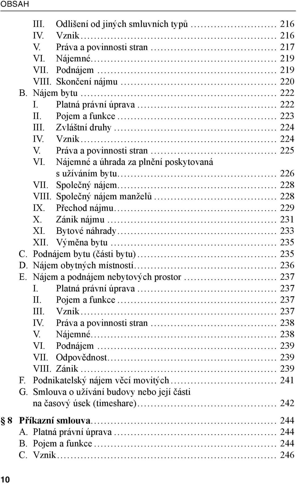 .. 226 VII. Společný nájem... 228 VIII. Společný nájem manželů... 228 IX. Přechod nájmu... 229 X. Zánik nájmu... 231 XI. Bytové náhrady... 233 XII. Výměna bytu... 235 C. Podnájem bytu (části bytu).