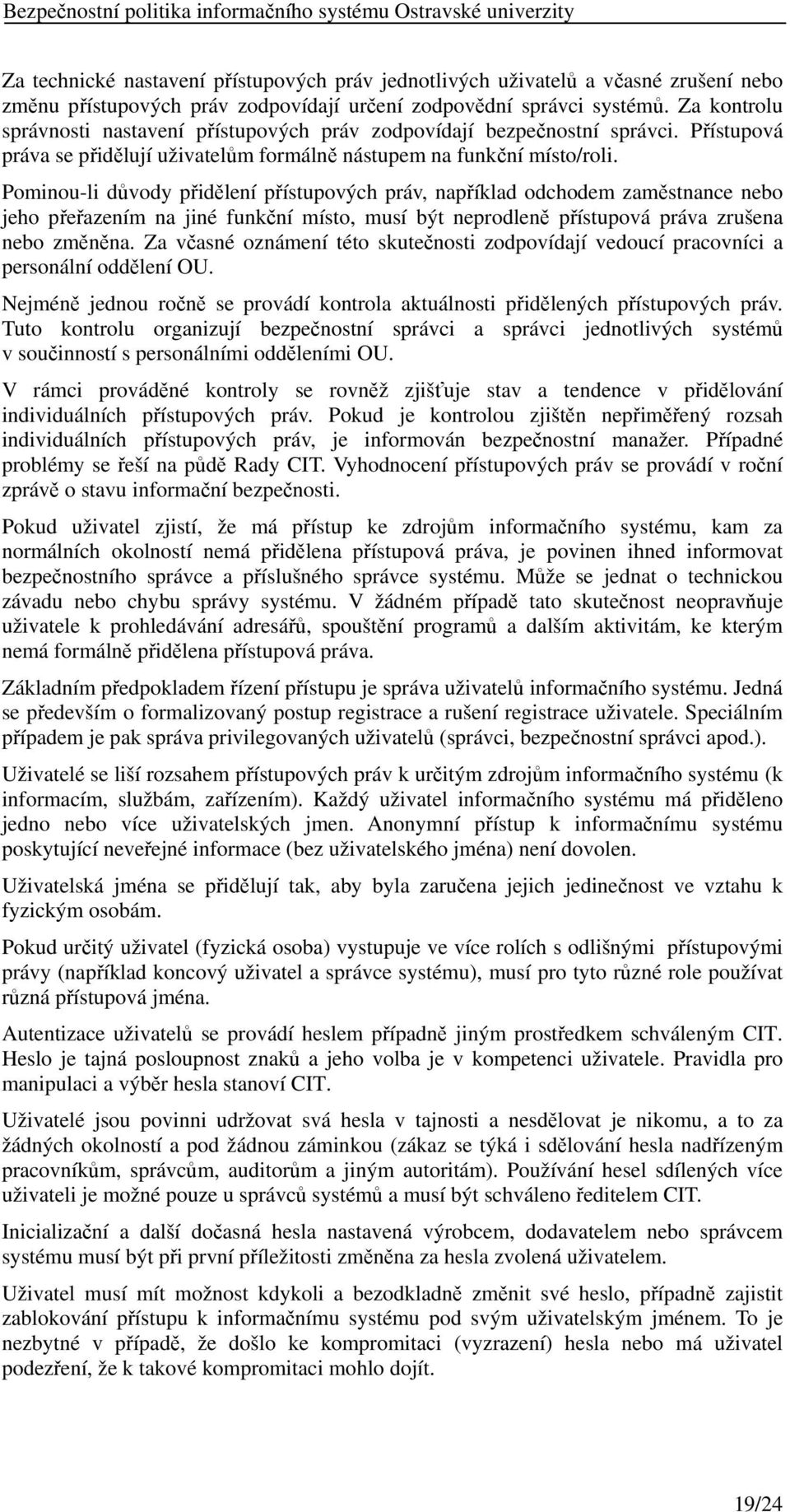 Pominou-li důvody přidělení přístupových práv, například odchodem zaměstnance nebo jeho přeřazením na jiné funkční místo, musí být neprodleně přístupová práva zrušena nebo změněna.