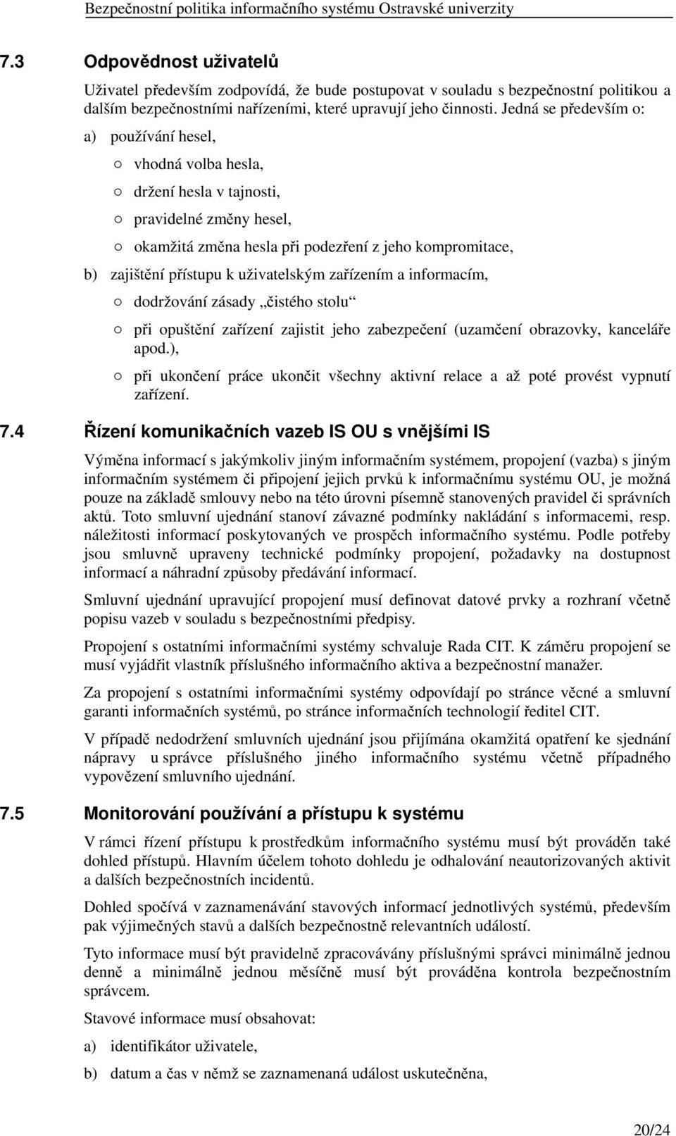 uživatelským zařízením a informacím, dodržování zásady čistého stolu při opuštění zařízení zajistit jeho zabezpečení (uzamčení obrazovky, kanceláře apod.
