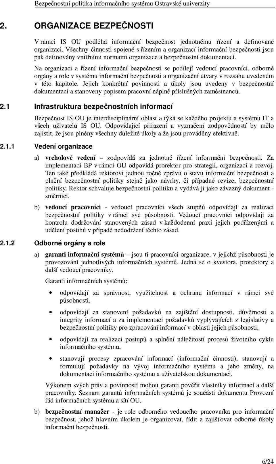 Na organizaci a řízení informační bezpečnosti se podílejí vedoucí pracovníci, odborné orgány a role v systému informační bezpečnosti a organizační útvary v rozsahu uvedeném v této kapitole.