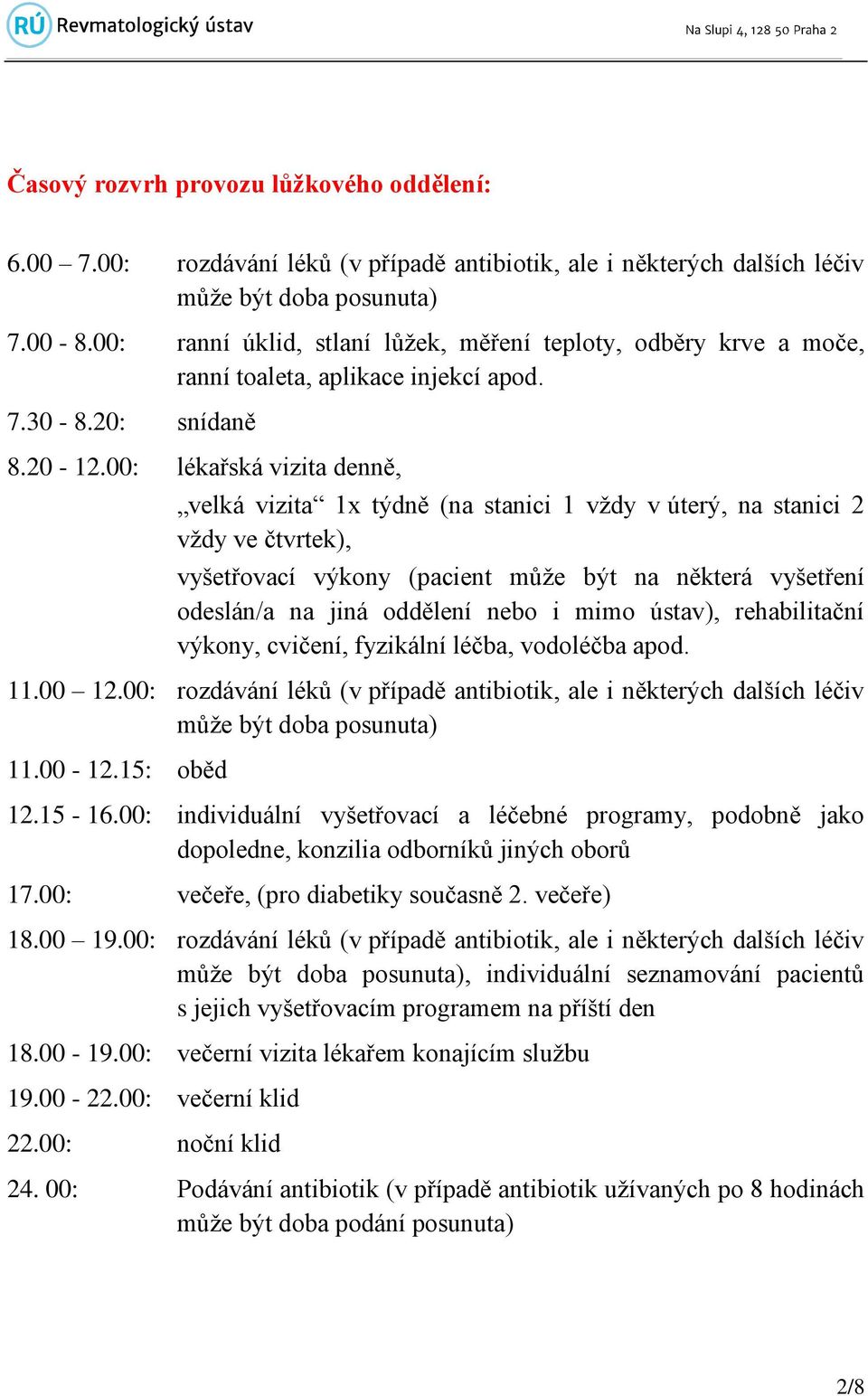 00: lékařská vizita denně, velká vizita 1x týdně (na stanici 1 vždy v úterý, na stanici 2 vždy ve čtvrtek), vyšetřovací výkony (pacient může být na některá vyšetření odeslán/a na jiná oddělení nebo i