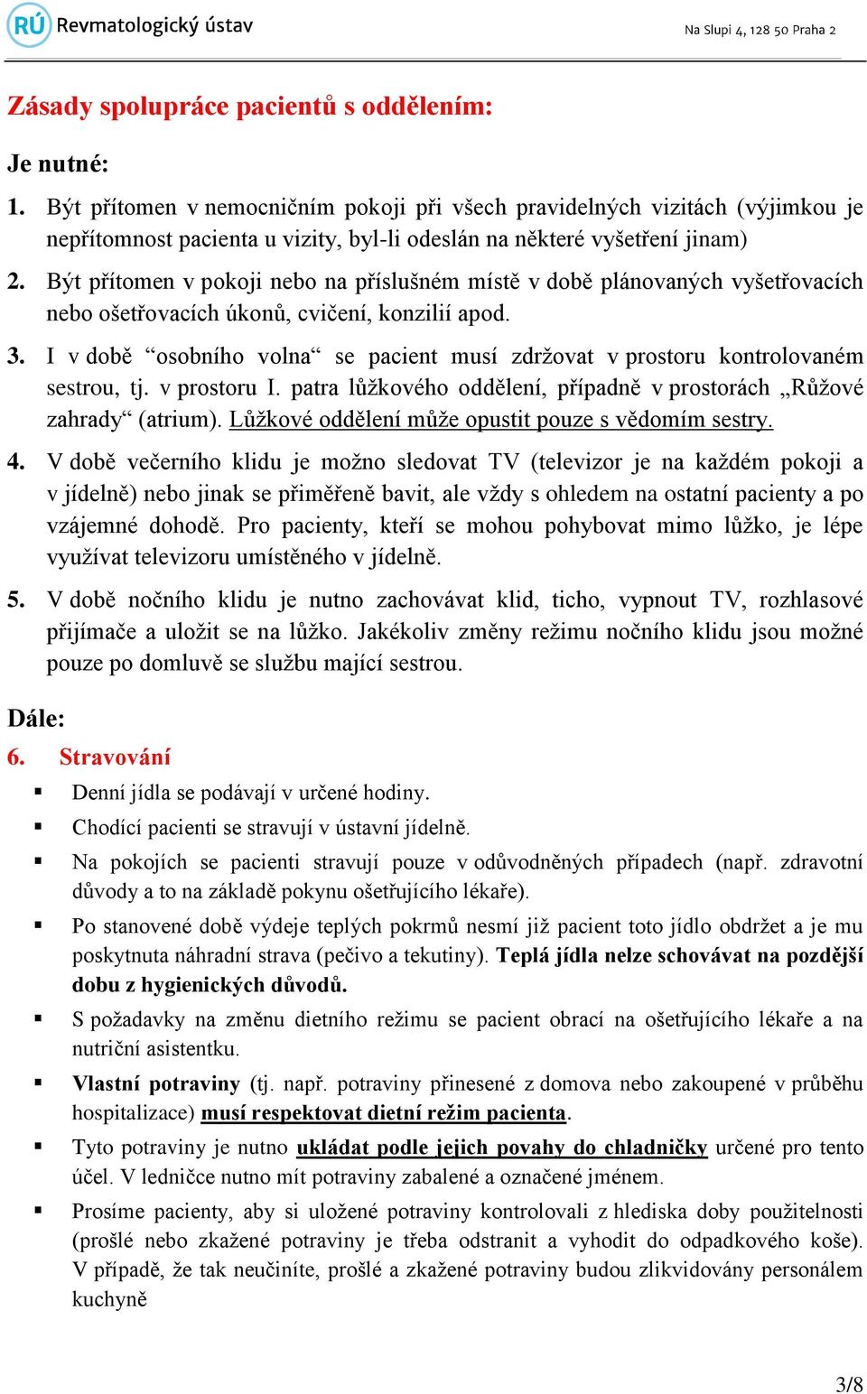 Být přítomen v pokoji nebo na příslušném místě v době plánovaných vyšetřovacích nebo ošetřovacích úkonů, cvičení, konzilií apod. 3.