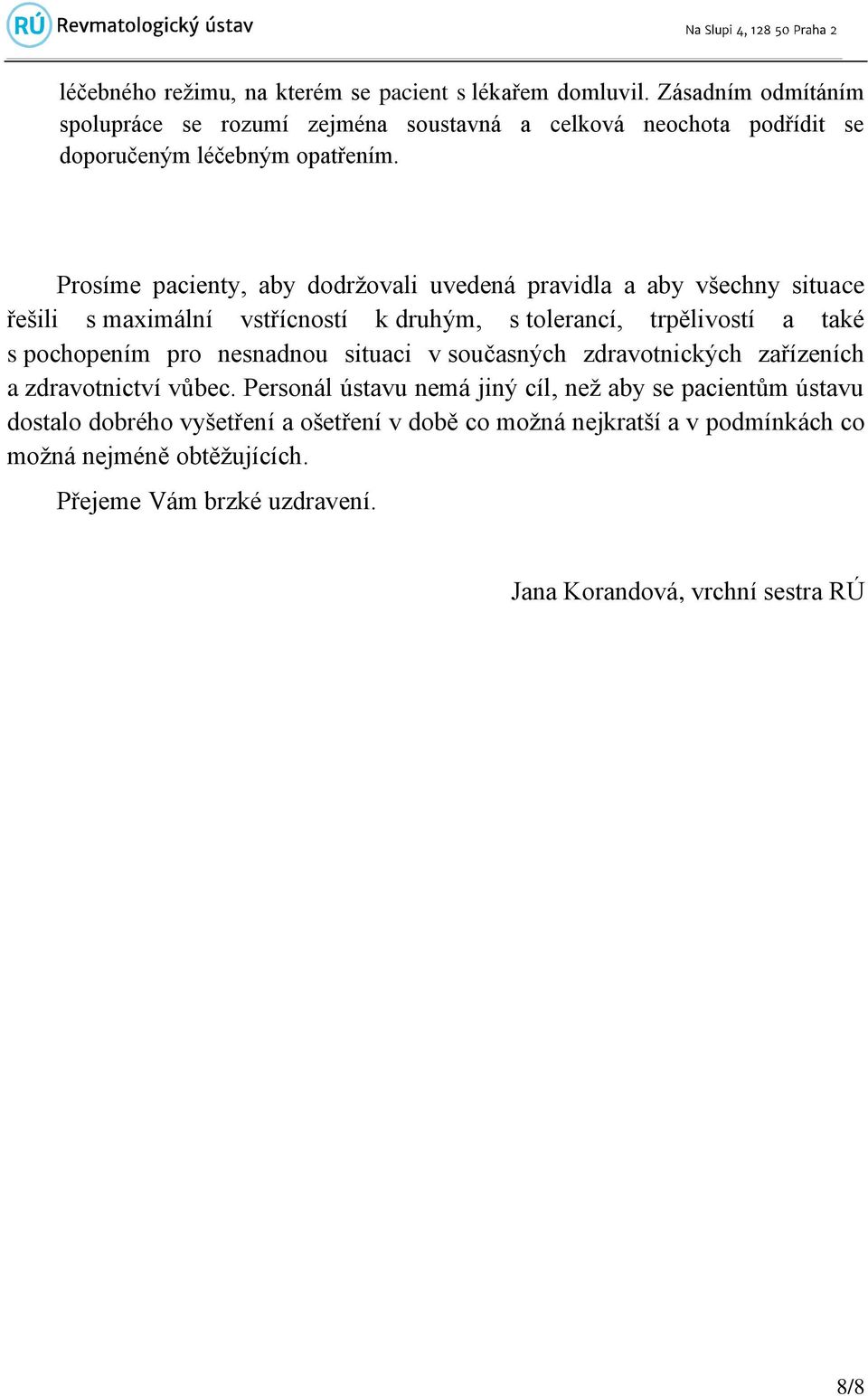 Prosíme pacienty, aby dodržovali uvedená pravidla a aby všechny situace řešili s maximální vstřícností k druhým, s tolerancí, trpělivostí a také s pochopením pro