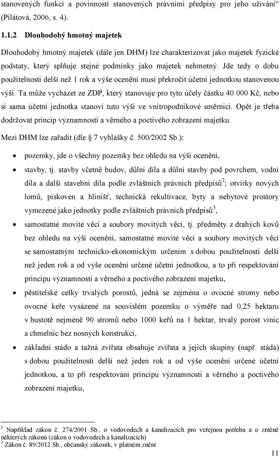 Jde tedy o dobu pouţitelnosti delší neţ 1 rok a výše ocenění musí překročit účetní jednotkou stanovenou výši.