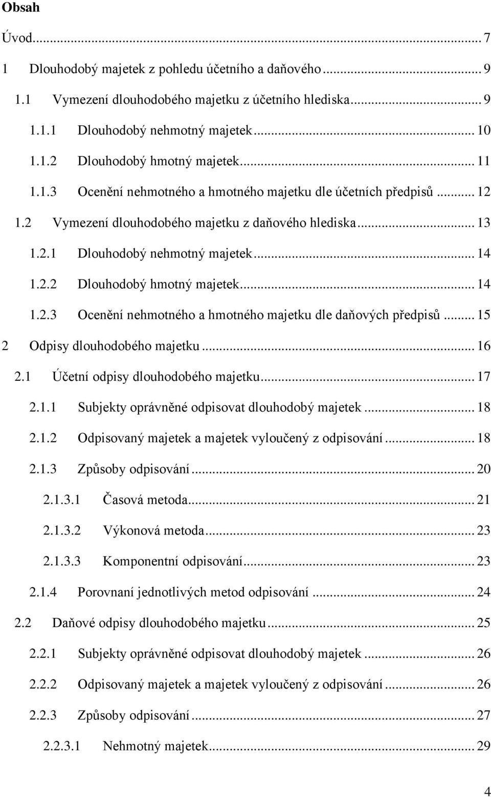 .. 14 1.2.3 Ocenění nehmotného a hmotného majetku dle daňových předpisů... 15 2 Odpisy dlouhodobého majetku... 16 2.1 Účetní odpisy dlouhodobého majetku... 17 2.1.1 Subjekty oprávněné odpisovat dlouhodobý majetek.