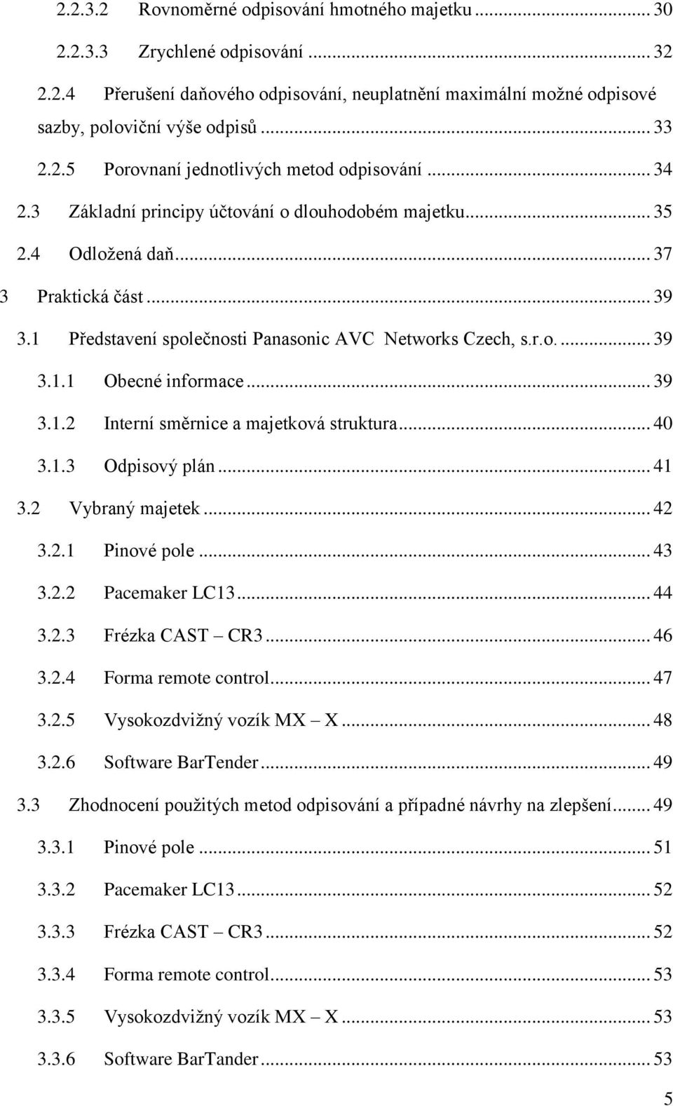 1 Představení společnosti Panasonic AVC Networks Czech, s.r.o.... 39 3.1.1 Obecné informace... 39 3.1.2 Interní směrnice a majetková struktura... 40 3.1.3 Odpisový plán... 41 3.2 Vybraný majetek.