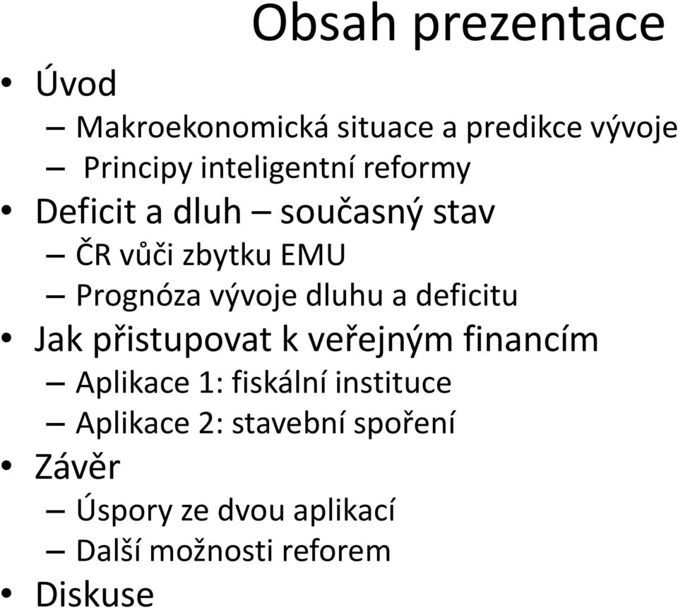 vývoje dluhu a deficitu Jak přistupovat k veřejným financím Aplikace 1: fiskální