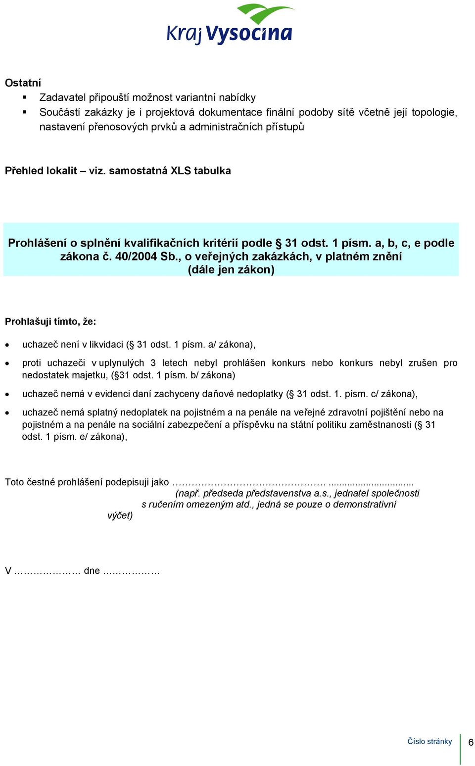 , o veřejných zakázkách, v platném znění (dále jen zákon) Prohlašuji tímto, že: uchazeč není v likvidaci ( 31 odst. 1 písm.