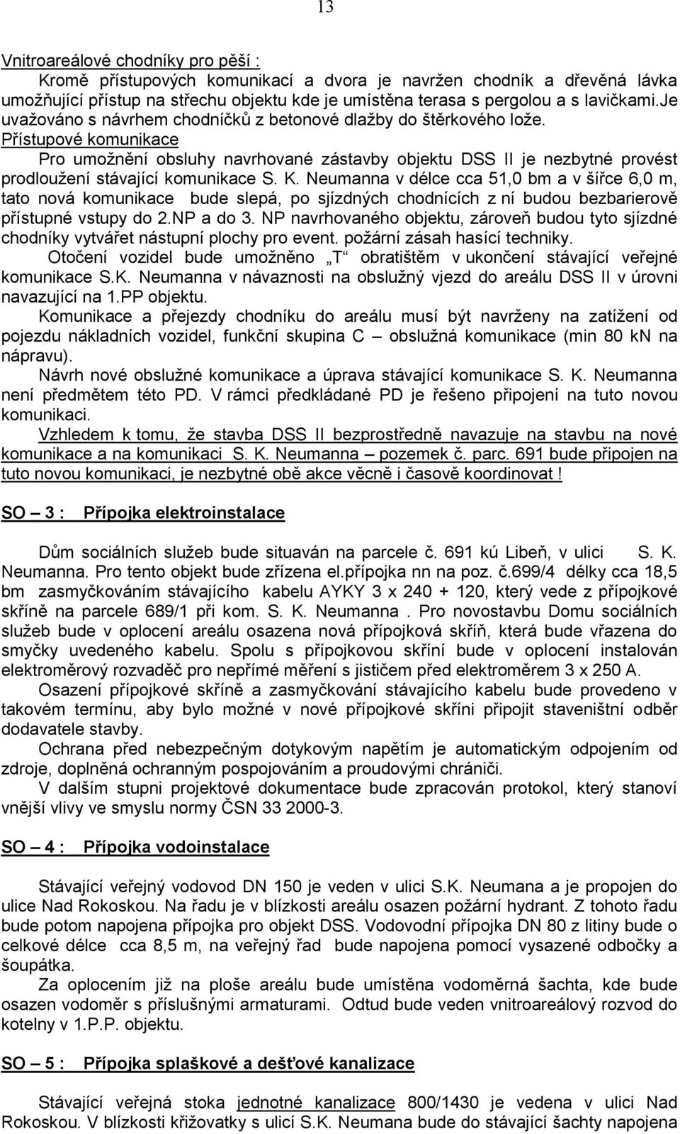 Přístupové komunikace Pro umožnění obsluhy navrhované zástavby objektu DSS II je nezbytné provést prodloužení stávající komunikace S. K.