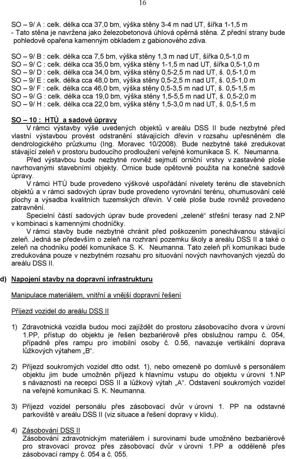 délka cca 35,0 bm, výška stěny 1-1,5 m nad UT, šířka 0,5-1,0 m SO 9/ D : celk. délka cca 34,0 bm, výška stěny 0,5-2,5 m nad UT, š. 0,5-1,0 m SO 9/ E : celk.