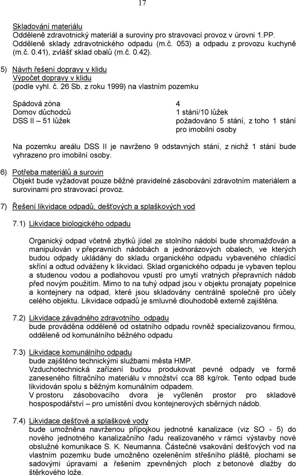 z roku 1999) na vlastním pozemku Spádová zóna 4 Domov důchodců 1 stání/10 lůžek DSS II 51 lůžek požadováno 5 stání, z toho 1 stání pro imobilní osoby Na pozemku areálu DSS II je navrženo 9 odstavných