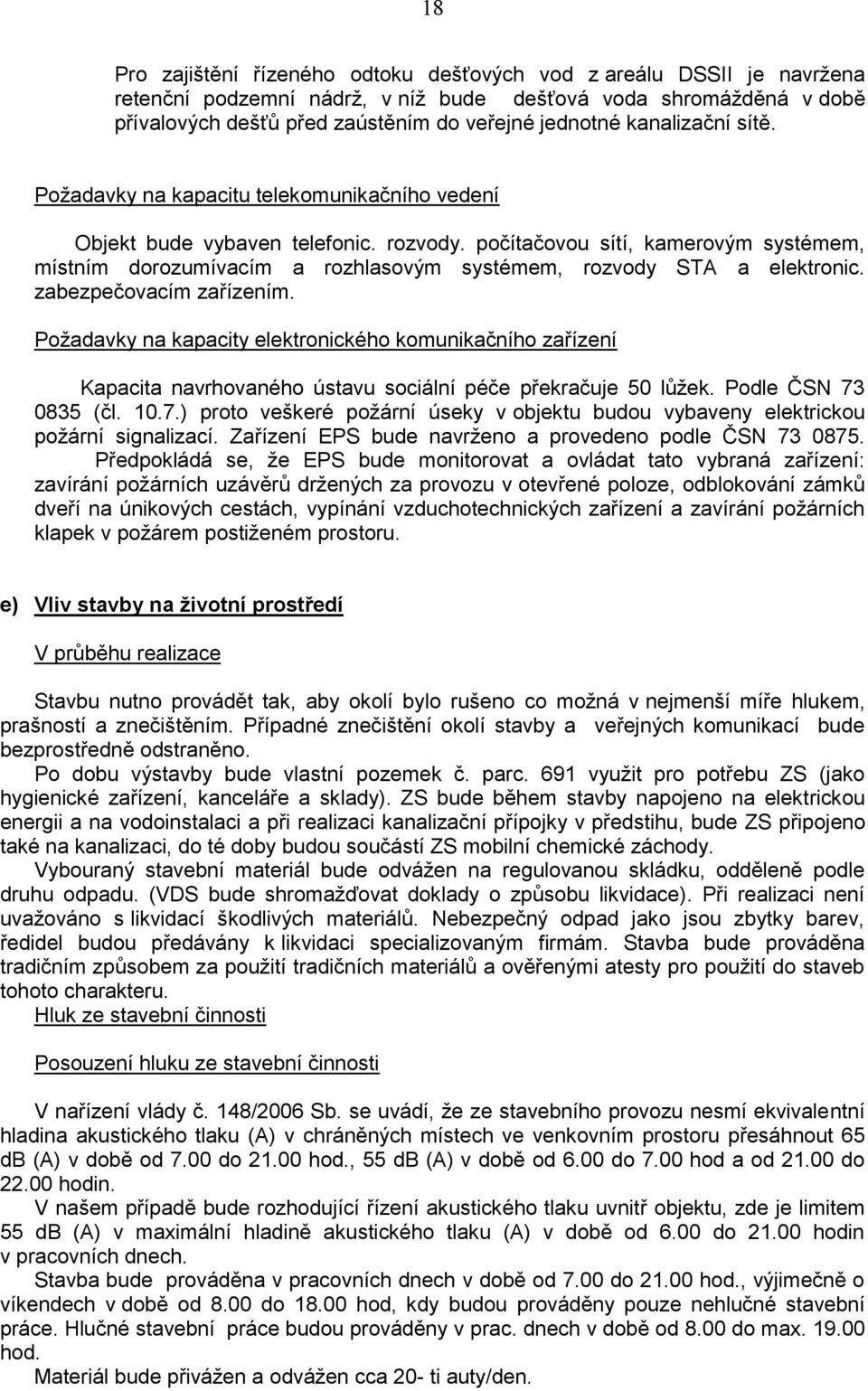 počítačovou sítí, kamerovým systémem, místním dorozumívacím a rozhlasovým systémem, rozvody STA a elektronic. zabezpečovacím zařízením.