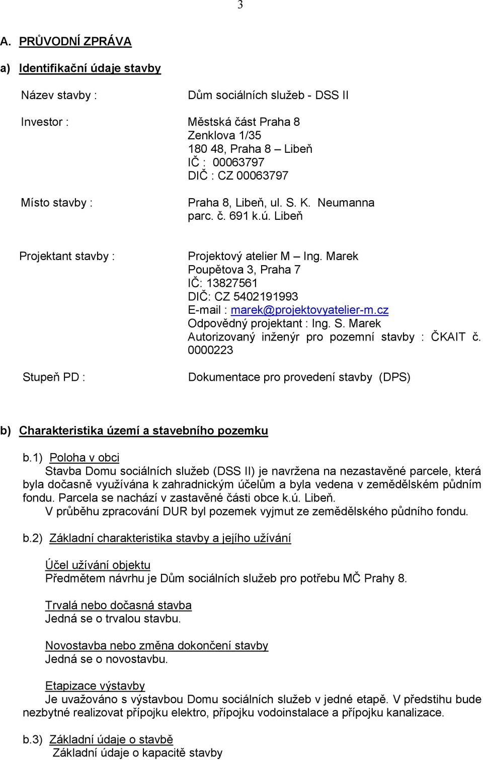 Marek Poupětova 3, Praha 7 IČ: 13827561 DIČ: CZ 5402191993 E-mail : marek@projektovyatelier-m.cz Odpovědný projektant : Ing. S. Marek Autorizovaný inženýr pro pozemní stavby : ČKAIT č.