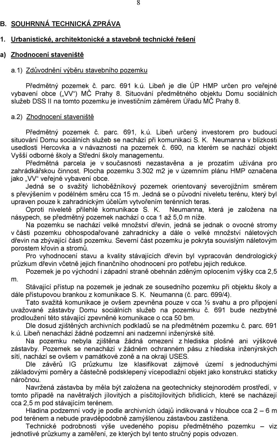 2) Zhodnocení staveniště Předmětný pozemek č. parc. 691, k.ú. Libeň určený investorem pro budoucí situování Domu sociálních služeb se nachází při komunikaci S. K.