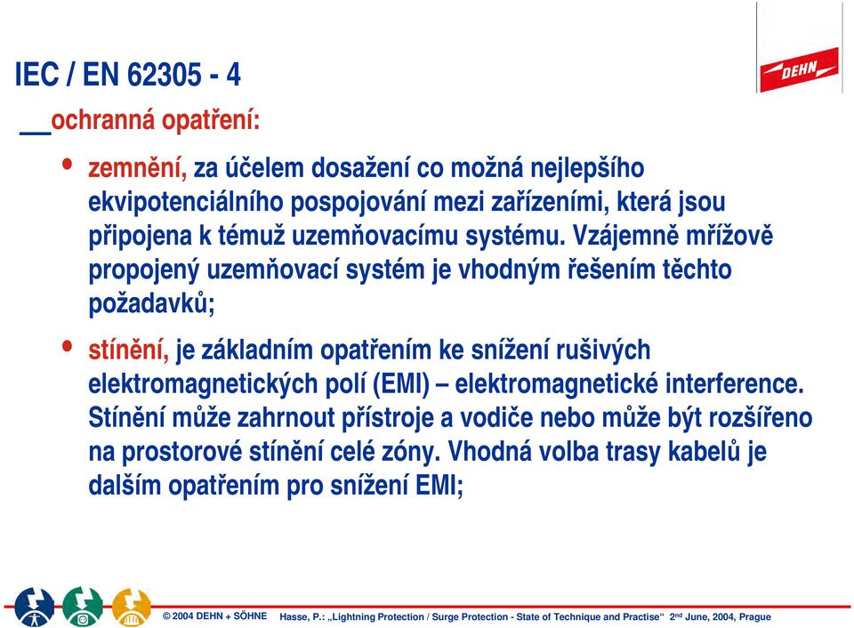 Vzájemně mřížově propojený uzemňovací systém je vhodným řešením těchto požadavků; stínění, je základním opatřením ke snížení