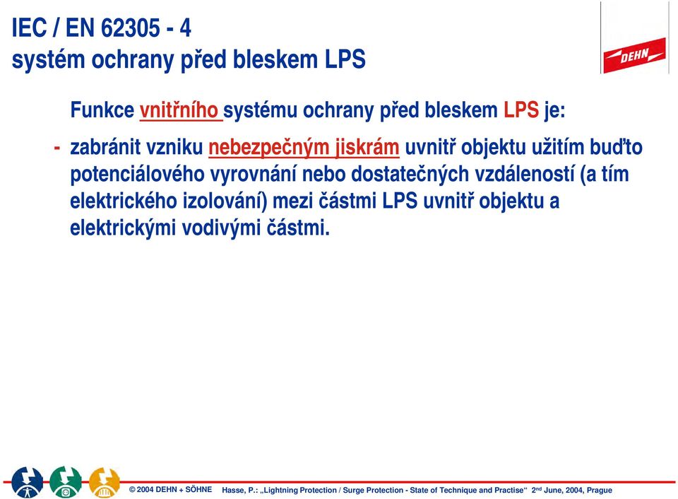 užitím buďto potenciálového vyrovnání nebo dostatečných vzdáleností (a tím