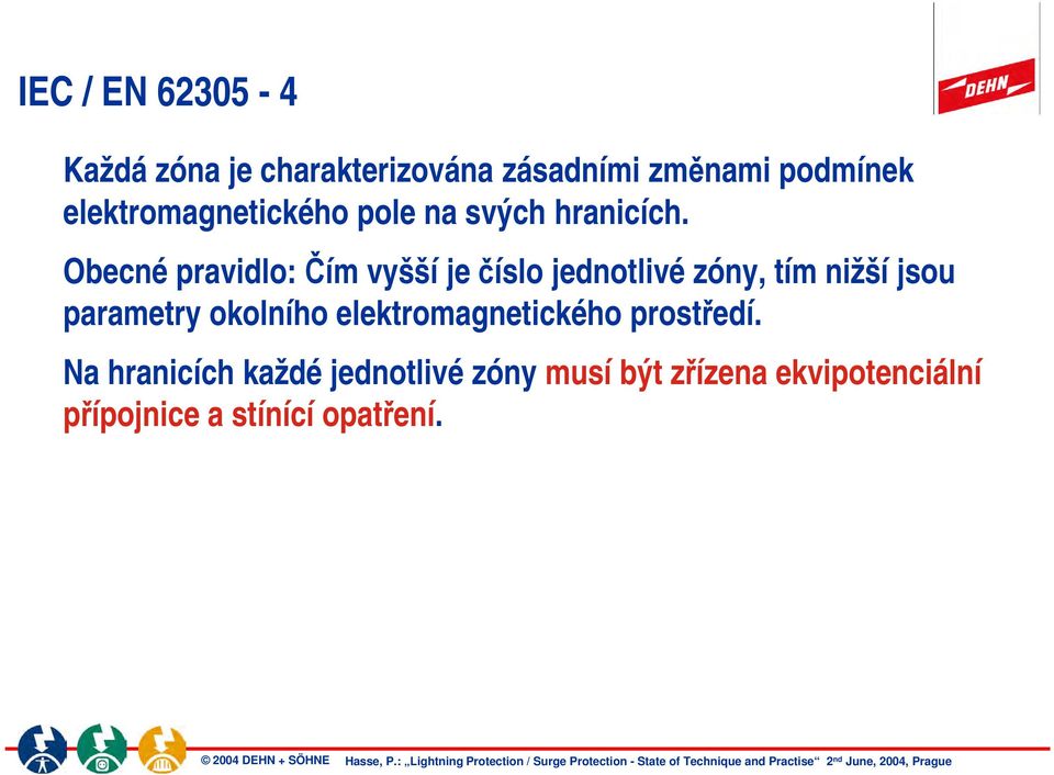 Obecné pravidlo: Čím vyšší je číslo jednotlivé zóny, tím nižší jsou parametry