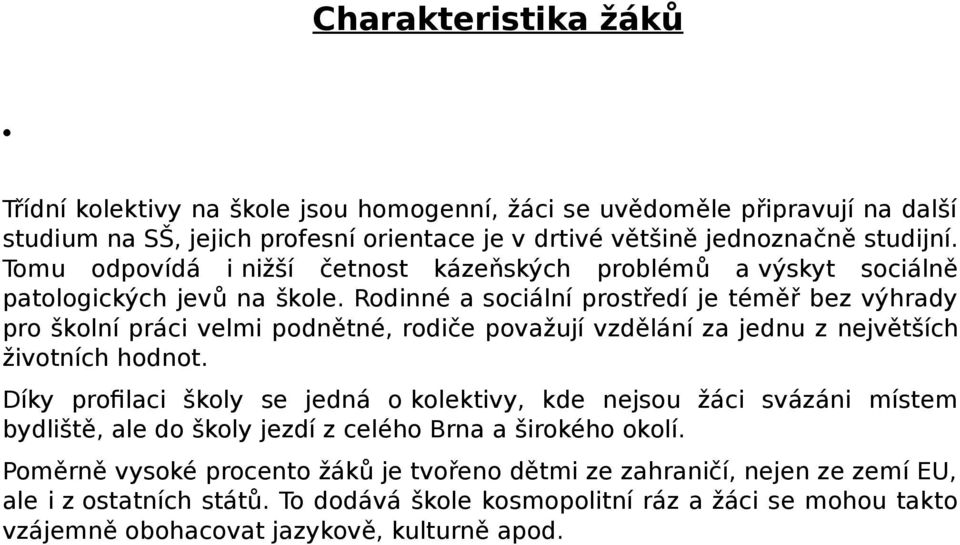 Rodinné a sociální prostředí je téměř bez výhrady pro školní práci velmi podnětné, rodiče považují vzdělání za jednu z největších životních hodnot.