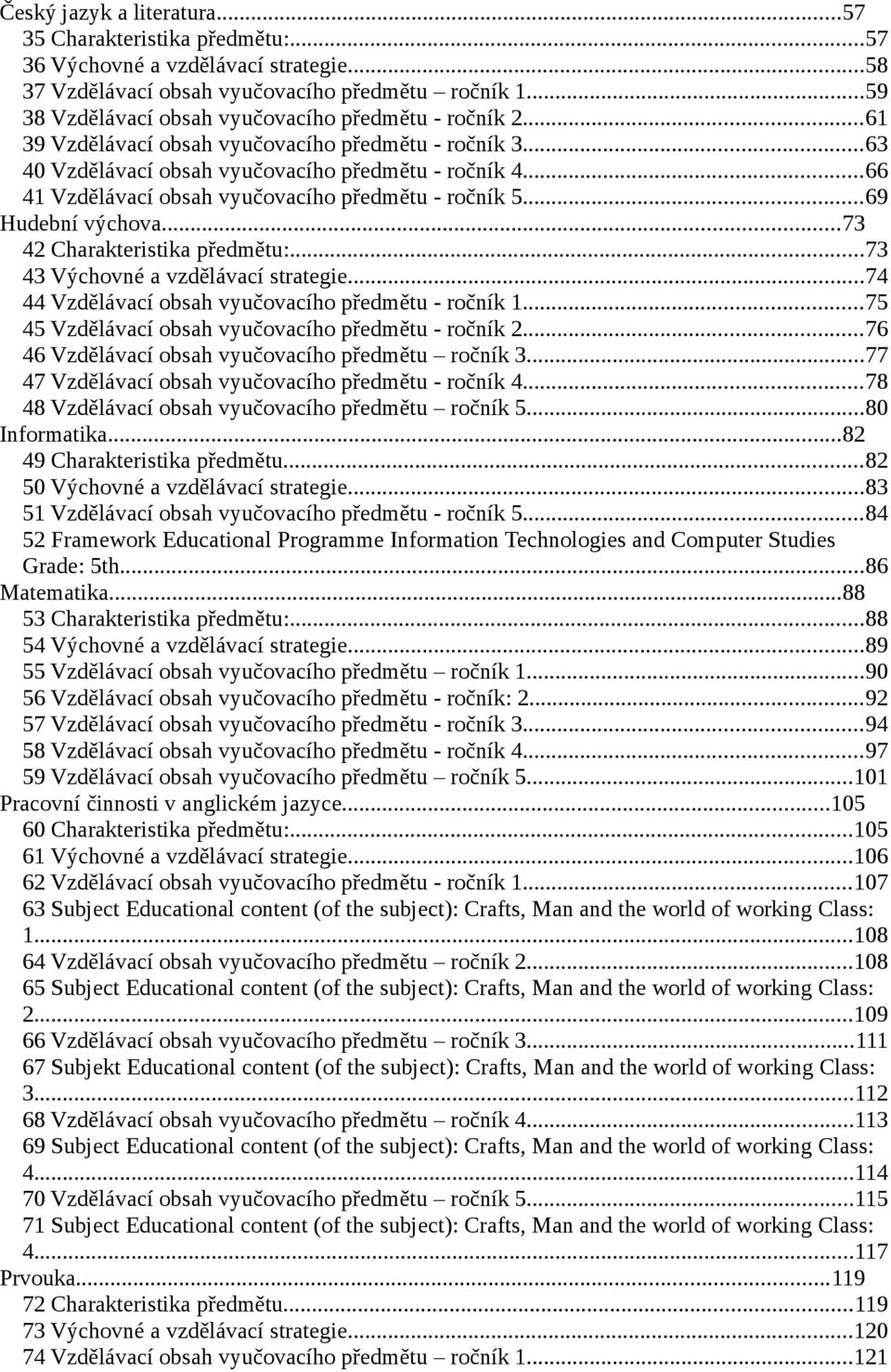 ..66 41 Vzdělávací obsah vyučovacího předmětu - ročník 5...69 Hudební výchova...73 42 Charakteristika předmětu:...73 43 Výchovné a vzdělávací strategie.