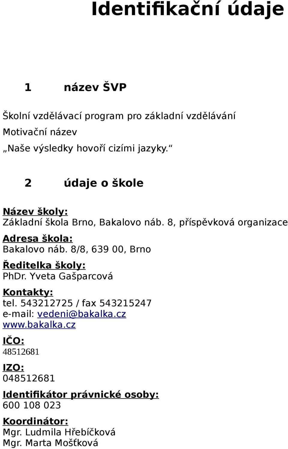 8/8, 639 00, Brno Ředitelka školy: PhDr. Yveta Gašparcová Kontakty: tel. 543212725 / fax 543215247 e-mail: vedeni@bakalka.cz www.