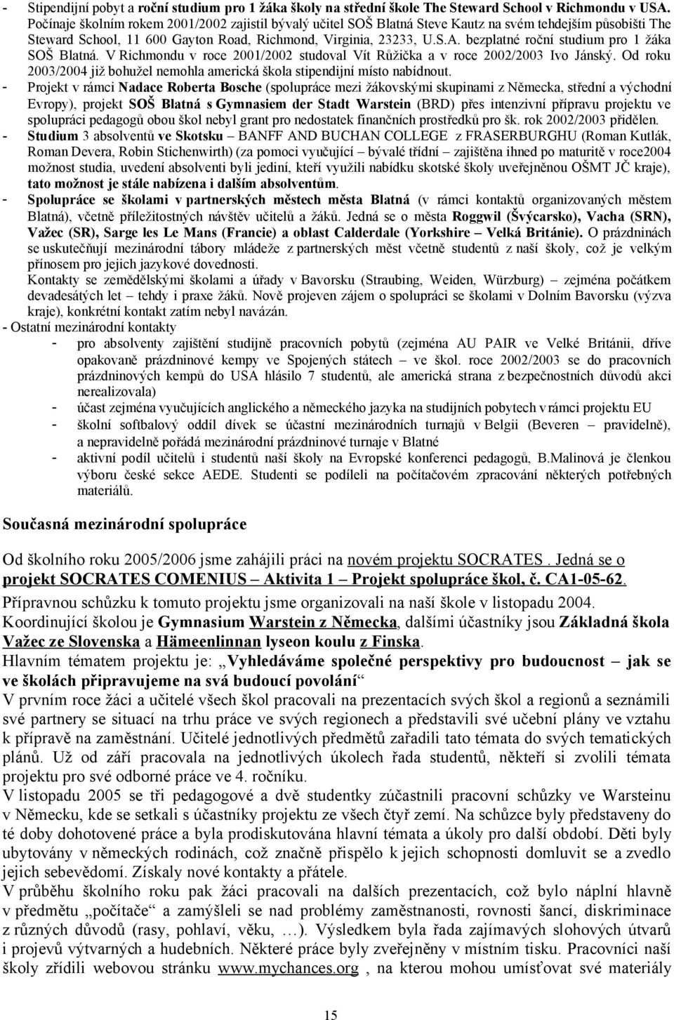 bezplatné roční studium pro 1 žáka SOŠ Blatná. V Richmondu v roce 2001/2002 studoval Vít Růžička a v roce 2002/2003 Ivo Jánský.