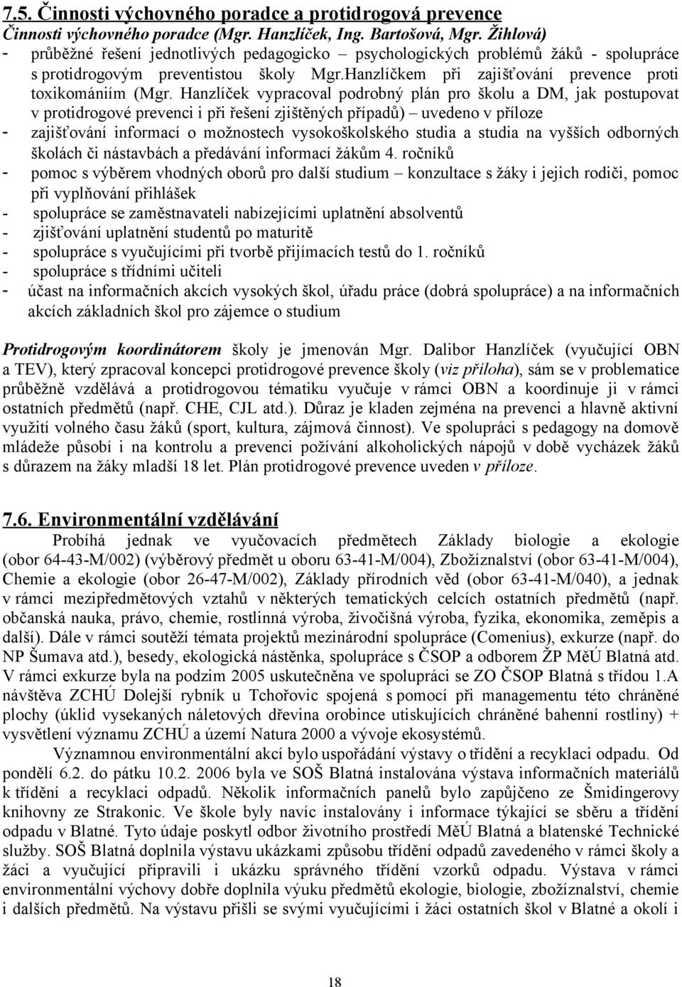 Hanzlíček vypracoval podrobný plán pro školu a DM, jak postupovat v protidrogové prevenci i při řešení zjištěných případů) uvedeno v příloze - zajišťování informací o možnostech vysokoškolského