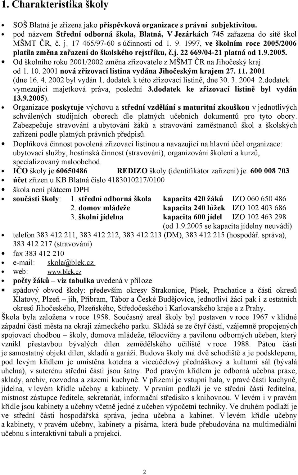 2001 nová zřizovací listina vydána Jihočeským krajem 27. 11. 2001 (dne 16. 4. 2002 byl vydán 1. dodatek k této zřizovací listině, dne 30. 3. 2004 2.dodatek vymezující majetková práva, poslední 3.