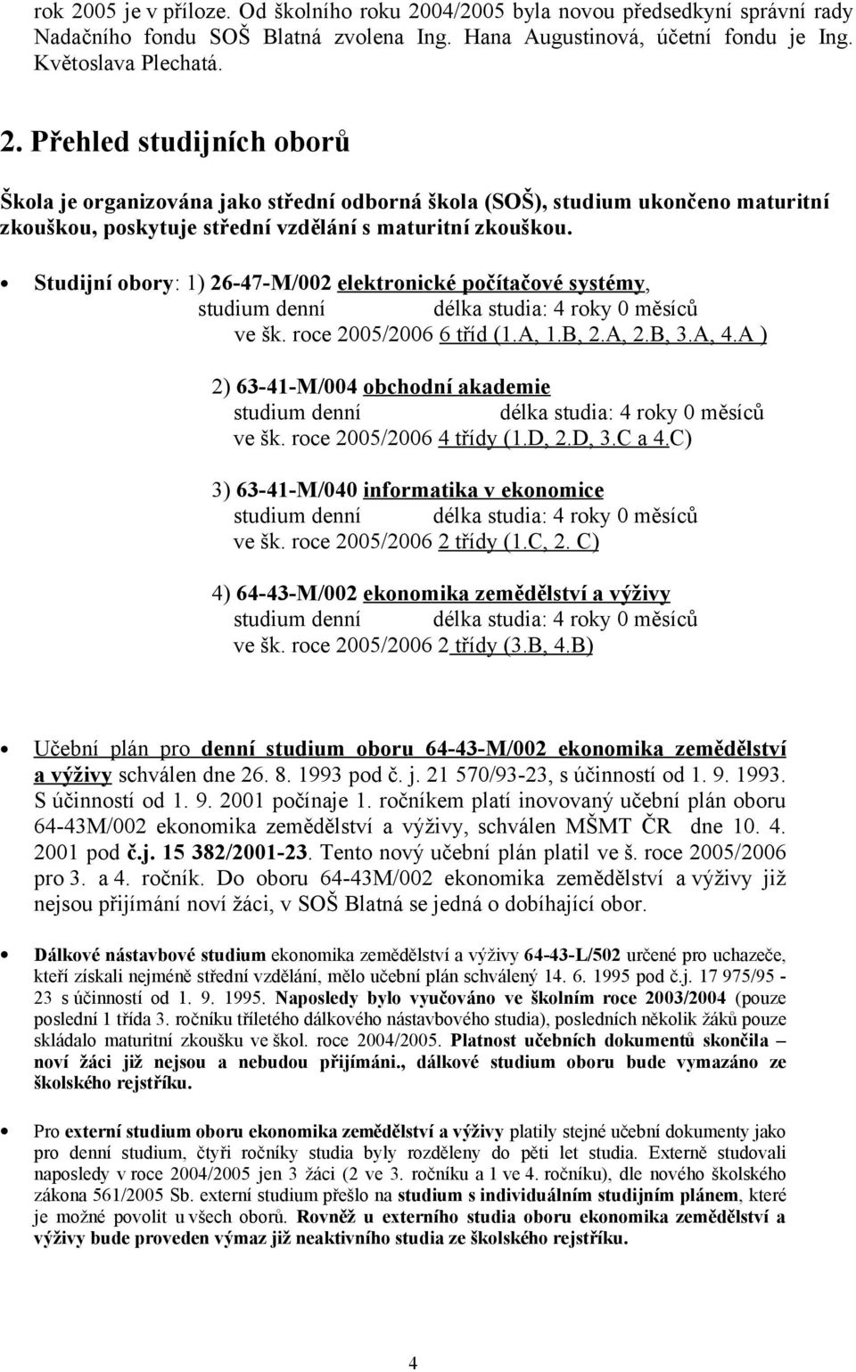 A ) 2) 63-41-M/004 obchodní akademie studium denní délka studia: 4 roky 0 měsíců ve šk. roce 2005/2006 4 třídy (1.D, 2.D, 3.C a 4.