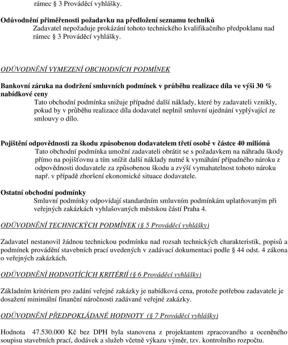 záruka na dodržení smluvních podmínek v průběhu realizace díla ve výši 30 % nabídkové ceny Tato obchodní podmínka snižuje případné další náklady, které by zadavateli vznikly, pokud by v průběhu