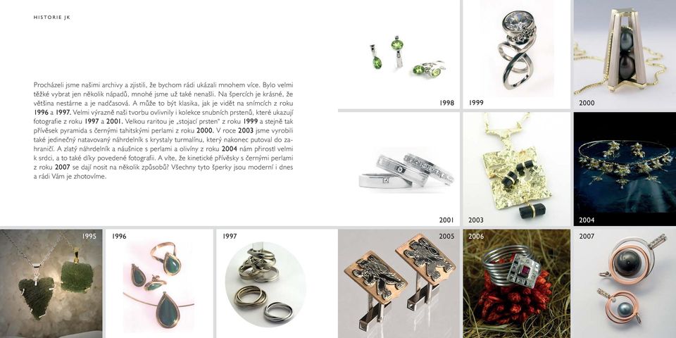 Velmi výrazně naši tvorbu ovlivnily i kolekce snubních prstenů, které ukazují fotografie z roku 1997 a 2001.