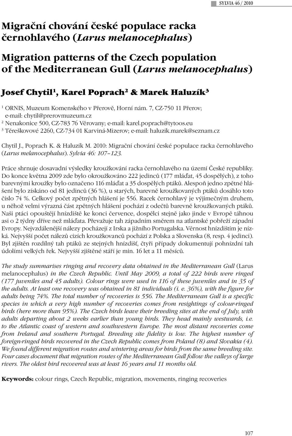 eu 3 Těreškovové 2260, CZ-734 01 Karviná-Mizerov; e-mail: haluzik.marek@seznam.cz Chytil J., Poprach K. & Haluzík M. 2010: Migrační chování české populace racka černohlavého (Larus melanocephalus).