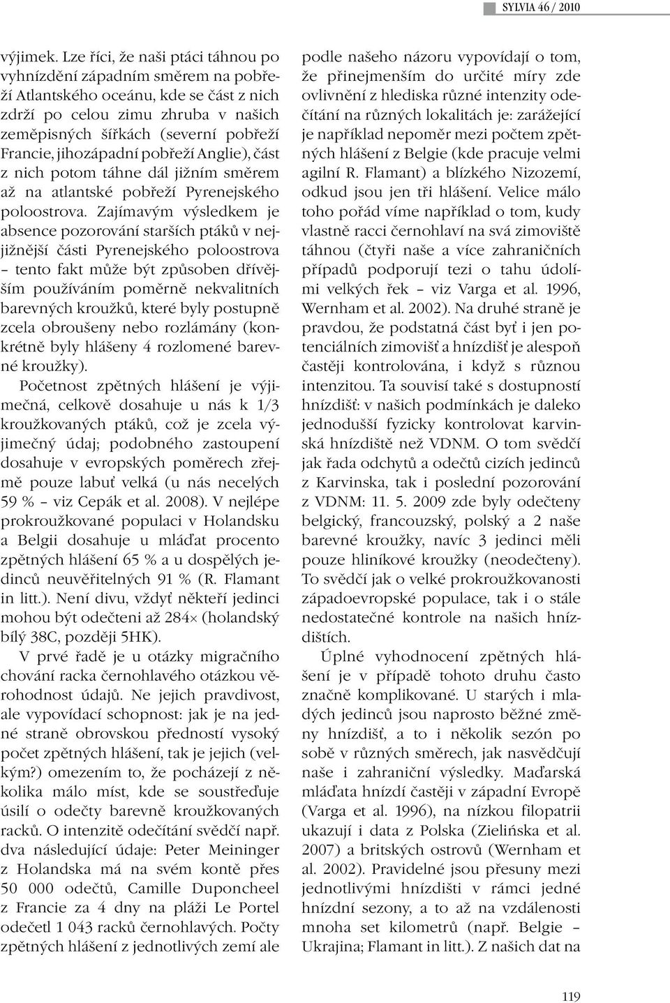 jihozápadní pobřeží Anglie), část z nich potom táhne dál jižním směrem až na atlantské pobřeží Pyrenejského poloostrova.