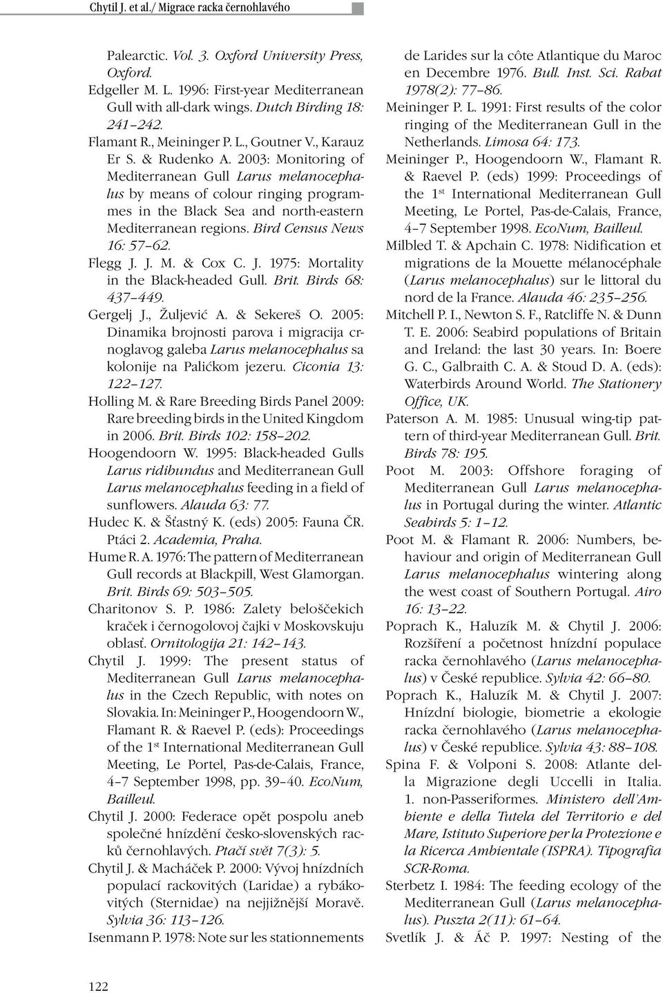 2003: Monitoring of Mediterranean Gull Larus melanocephalus by means of colour ringing programmes in the Black Sea and north-eastern Mediterranean regions. Bird Census News 16: 57 62. Flegg J. J. M. & Cox C.